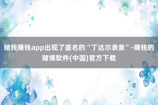 赌钱赚钱app出现了盛名的“丁达尔表象”-赚钱的赌博软件(中国)官方下载